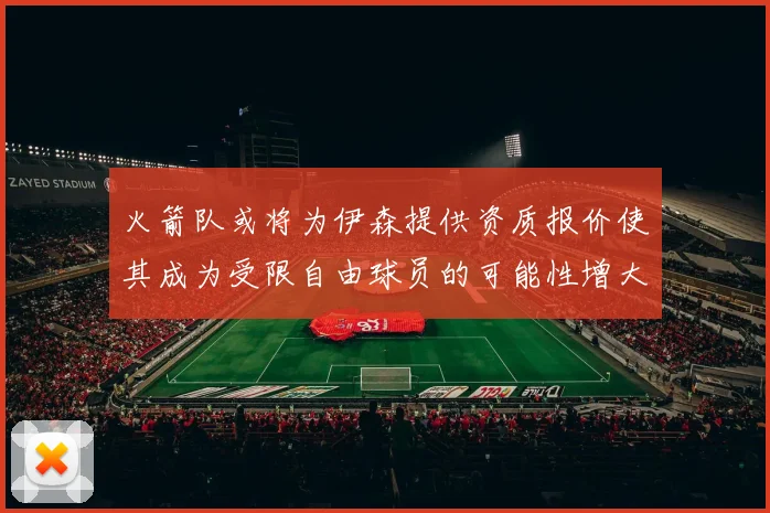 火箭队或将为伊森提供资质报价使其成为受限自由球员的可能性增大