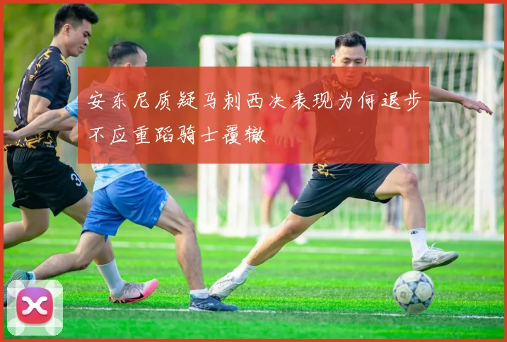 安东尼质疑马刺西决表现为何退步不应重蹈骑士覆辙