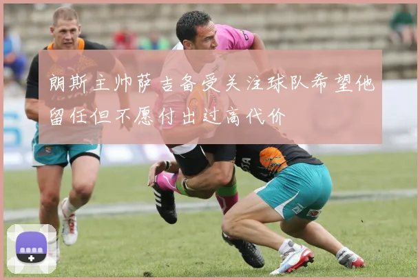 朗斯主帅萨吉备受关注球队希望他留任但不愿付出过高代价